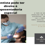 DENTISTA TEM DIREITO À CONTAGEM DE<br>TEMPO ESPECIAL?